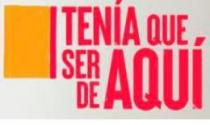 TENÍA QUE SER DE AQUÍ