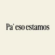 Pa' eso estamos