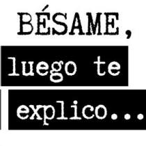 BÉSAME, LUEGO TE EXPLICO.