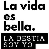 LA VIDA ES BELLA. LA BESTIA SOY YO