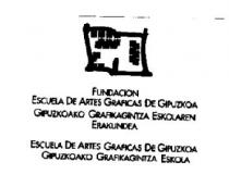 FUNDACION ESCUELA DE ARTES GRAFICAS DE GIPUZKOA GIPUZKOAKO GRAFIKAGINTZA ESKOLAREN ERAKUNDEA ESCUELA DE ARTES GRAFICAS DE GIPUZKOA GIPUZKOAKO GRAFIKAGINTZA ESKOLA