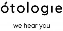 ótologie we hear you