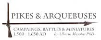 PIKES & ARQUEBUSES CAMPAINGS, BATTLES & MINIATURES 1.500-1.650 AD by Alberto Musolas PhD