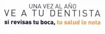 UNA VEZ AL AÑO VE A TU DENTISTA si revisas tu boca, tu salud lo nota.