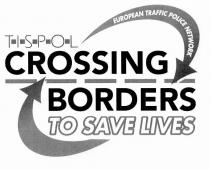 TISPOL EUROPEAN TRAFFIC POLICE NETWORK CROSSING BORDERS TO SAVE LIVES