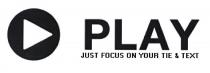 PLAY JUST FOCUS ON YOUR TIE & TEXT
