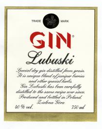 TRADEMARK GIN Lubuski Special dry gin distilled from grain. It is unique blend of juniper berries and other special herbs. Gin Lubuski has been carefully distilled to the same recipe ever since. Produced and bottled in Poland, Zielona Góra 40% vol. 7