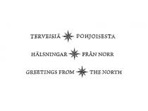 TERVEISIÄ POHJOISESTA HÄLSNINGAR FRÅN NORR GREETINGS FROM THE NORTH