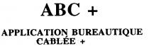 ABC + APPLICATION BUREAUTIQUE CABLÉE +