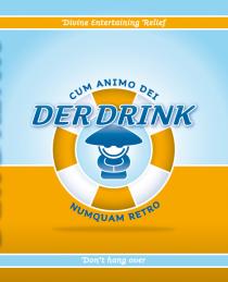 DER DRINK CUM ANIMO DEI NUMQUAM RETRO Divine Entertaining Relief Don't hang over