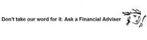 Don't take our word for it. Ask a Finacial Adviser