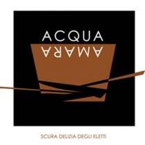 ACQUA AMARA SCURA DELIZIA DEGLI ELETTI