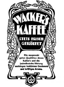 WACKER'S KAFFEE STETS FRISCH GERÖSTET Die ausgesucht guten Qualitäten dieses Kaffee's und die fachmännische Röstung verbürgen hochfeinen Geschmack und kräftiges Aroma.