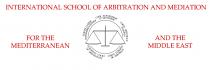 INTERNATIONAL SCHOOL OF ARBITRATION AND MEDIATION FOR THE MEDITERRANEAN AND THE MIDDLE EAST