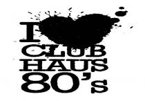 I LOVE CLUB HAUS 80's