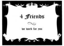 4 friends we work for you