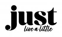 JUST LIVE A LITTLE
