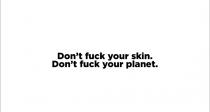 DON'T FUCK YOUR SKIN. DON'T FUCK YOUR PLANET.