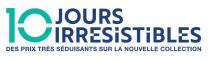 10 JOURS IRRESISTIBLES DES PRIX TRÈS SÉDUISANTS SUR LA NOUVELLE COLLECTION