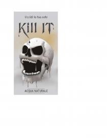 Uccidi la tua sete Kill IT ACQUA NATURALE