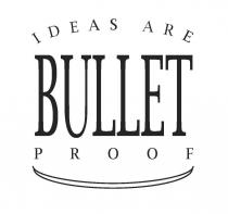 IDEAS ARE BULLET PROOF