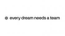 EVERY DREAM NEEDS A TEAM