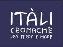 ITÀLI CRONACHE FRA TERRA E MARE