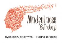 MINDFULNESS & TRABAJO ¡QUE BIEN, ESTOY VIVO! - ¡PODRIA SER PEOR!