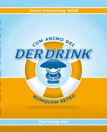 DER DRINK CUM ANIMO DEI NUMQUAM RETRO Divine Entertaining Relief Don't hang over