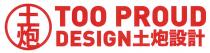 TOO PROUD DESIGN 土炮 土炮設計