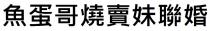 魚蛋哥燒賣妹聯婚