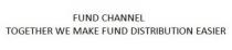 FUND CHANNEL TOGETHER WE MAKE FUND DISTRIBUTION EASIER