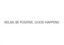 RELAX. BE POSITIVE. GOOD HAPPENS