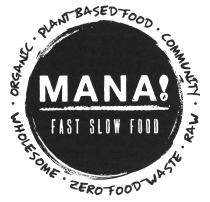 MANA! FAST SLOW FOOD ORGANIC PLANT-BASED-FOOD COMMUNITY WHOLESOME ZERO-FOOD-WASTE RAW