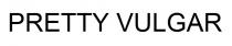PRETTY VULGAR