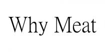 Why Meat why meat WHY MEAT