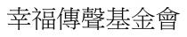 幸福傳聲基金會 幸福传声基金会
