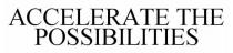 ACCELERATE THE POSSIBILITIES