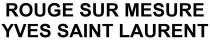 ROUGE SUR MESURE YVES SAINT LAURENT