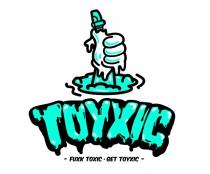 TOYXIC - FUXK TOYXIC , GET TOYXIC -