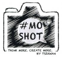 #MO SHOT THINK MORE. CREATE MORE. BY TSZKWAN