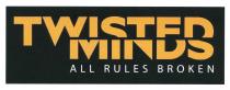 TWISTED MINDS ALL RULES BROKEN