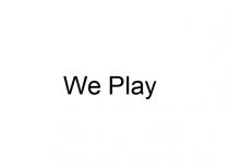 We Play