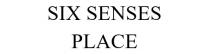 SIX SENSES PLACE
