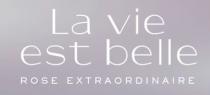 La vie est belle ROSE EXTRAORDINAIRE