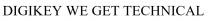 DIGIKEY WE GET TECHNICAL
