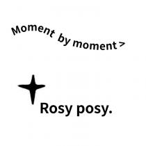Moment by moment> Rosy posy.