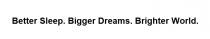Better Sleep. Bigger Dreams. Brighter World.