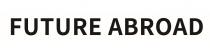 FUTURE ABROAD
