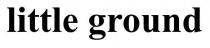 little ground